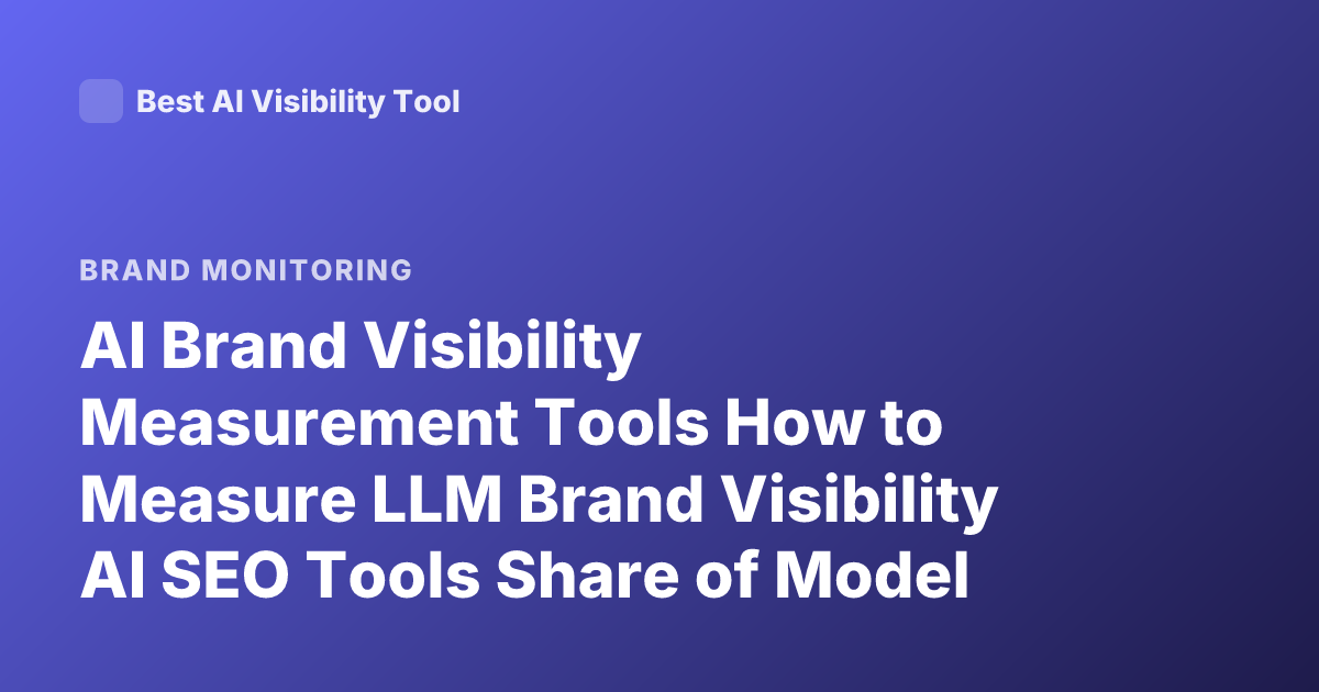 AI Brand Visibility Measurement Tools How to Measure LLM Brand Visibility AI SEO Tools Share of Model Answers Brand Monitoring