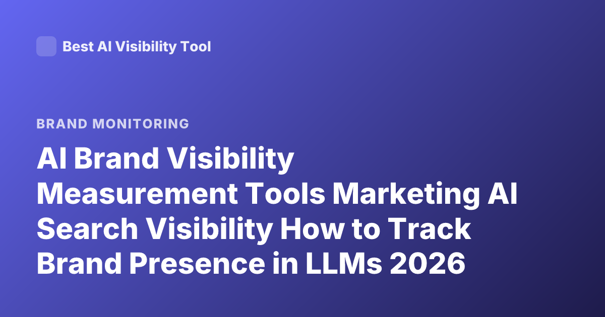 AI Brand Visibility Measurement Tools Marketing AI Search Visibility How to Track Brand Presence in LLMs 2026