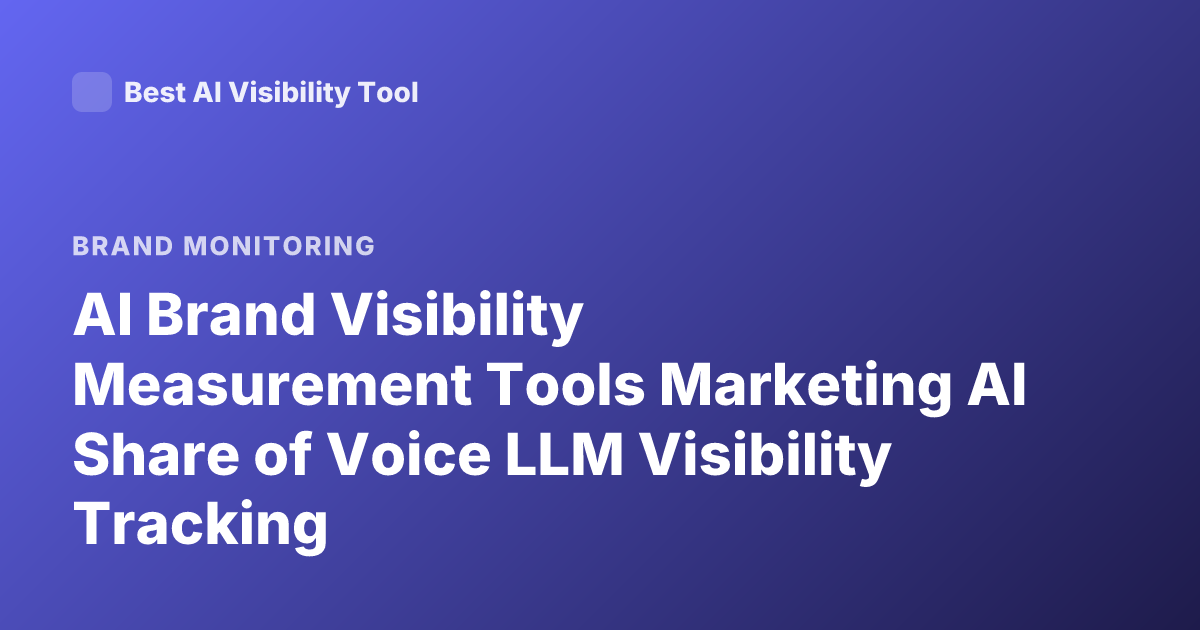 AI Brand Visibility Measurement Tools Marketing AI Share of Voice LLM Visibility Tracking