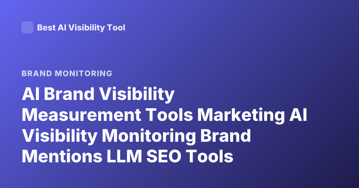 AI Brand Visibility Measurement Tools Marketing AI Visibility Monitoring Brand Mentions LLM SEO Tools