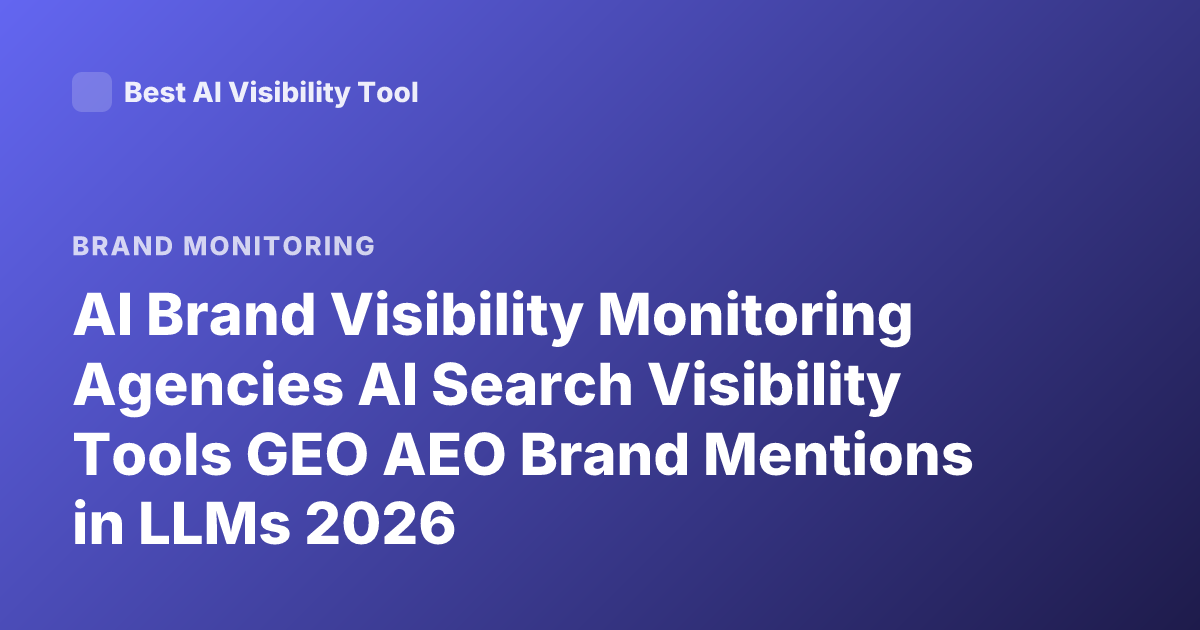 AI Brand Visibility Monitoring Agencies AI Search Visibility Tools GEO AEO Brand Mentions in LLMs 2026