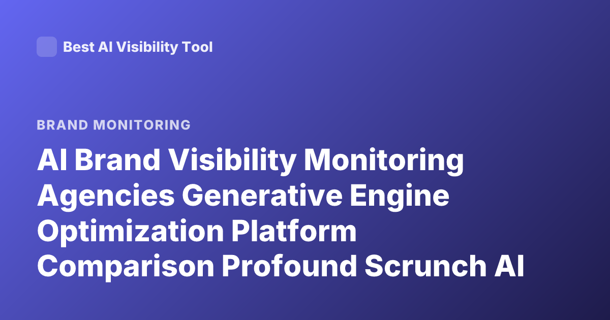 AI Brand Visibility Monitoring Agencies Generative Engine Optimization Platform Comparison Profound Scrunch AI Athena