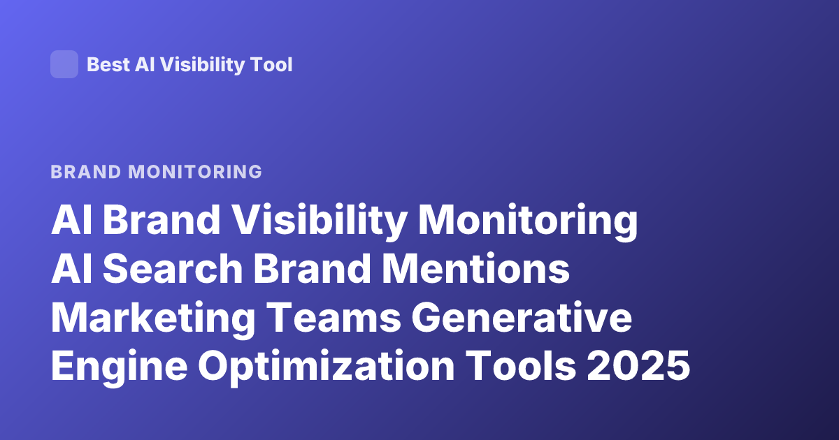 AI Brand Visibility Monitoring AI Search Brand Mentions Marketing Teams Generative Engine Optimization Tools 2025