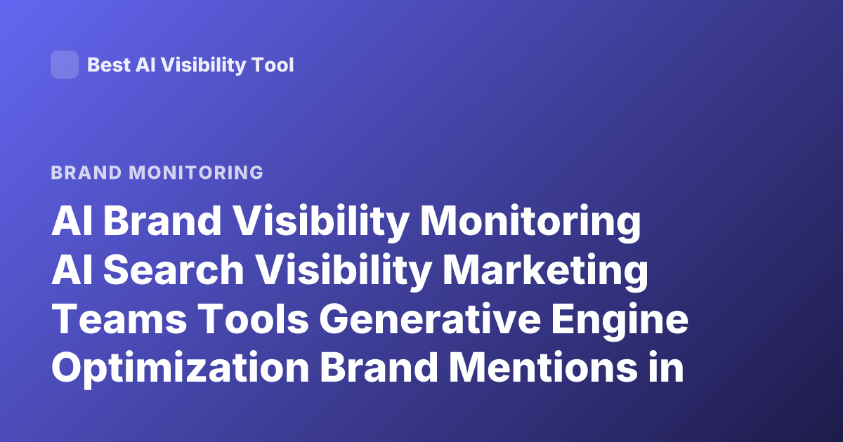 AI Brand Visibility Monitoring AI Search Visibility Marketing Teams Tools Generative Engine Optimization Brand Mentions in AI Answers 2026