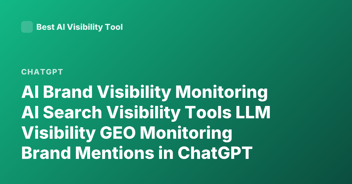 AI Brand Visibility Monitoring AI Search Visibility Tools LLM Visibility GEO Monitoring Brand Mentions in ChatGPT Perplexity Overview