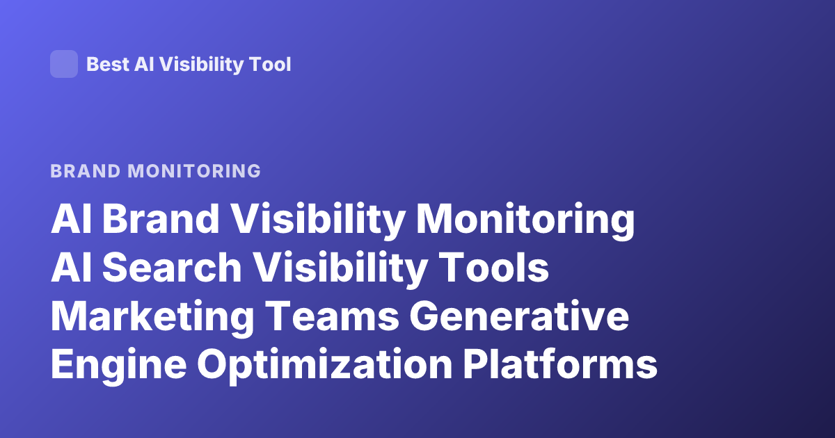 AI Brand Visibility Monitoring AI Search Visibility Tools Marketing Teams Generative Engine Optimization Platforms