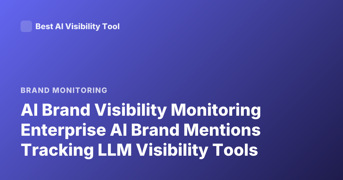 AI Brand Visibility Monitoring Enterprise AI Brand Mentions Tracking LLM Visibility Tools