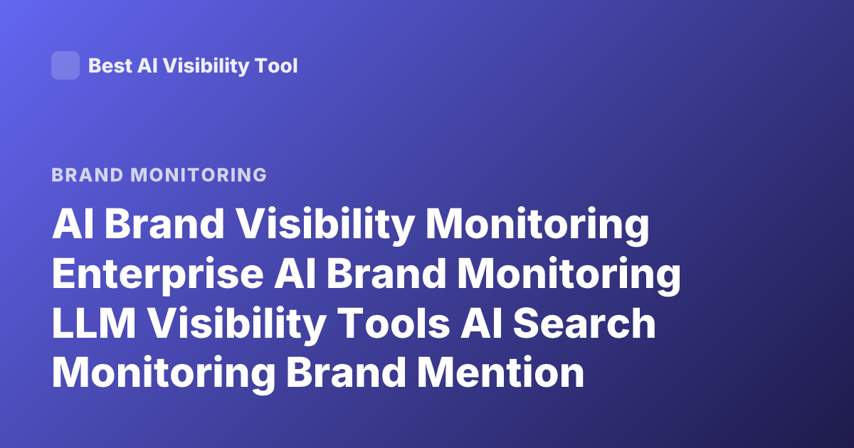 AI Brand Visibility Monitoring Enterprise AI Brand Monitoring LLM Visibility Tools AI Search Monitoring Brand Mention Tracking