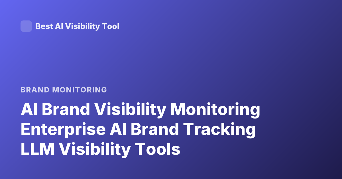 AI Brand Visibility Monitoring Enterprise AI Brand Tracking LLM Visibility Tools