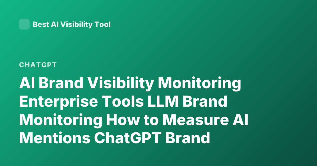 AI Brand Visibility Monitoring Enterprise Tools LLM Brand Monitoring How to Measure AI Mentions ChatGPT Brand Visibility Analytics