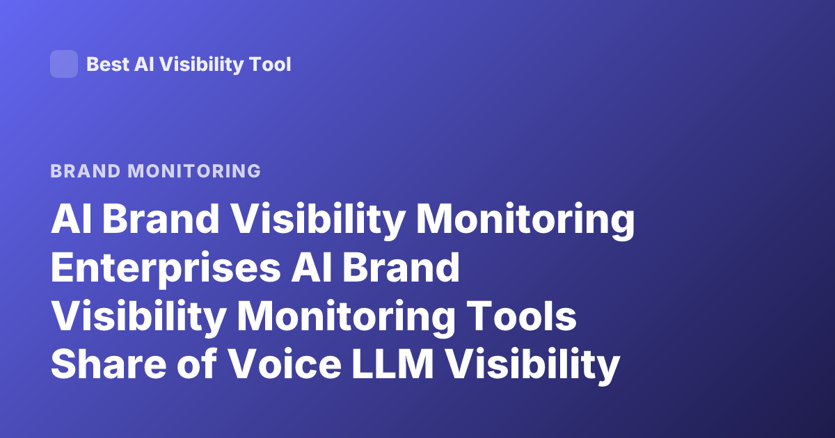 AI Brand Visibility Monitoring Enterprises AI Brand Visibility Monitoring Tools Share of Voice LLM Visibility Tracking
