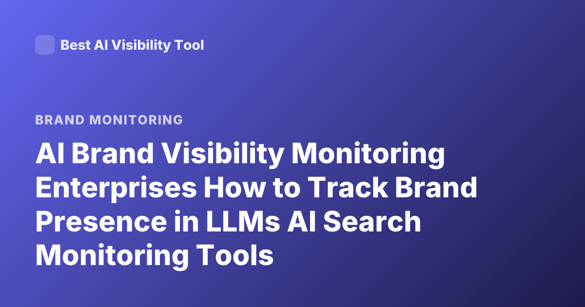 AI Brand Visibility Monitoring Enterprises How to Track Brand Presence in LLMs AI Search Monitoring Tools