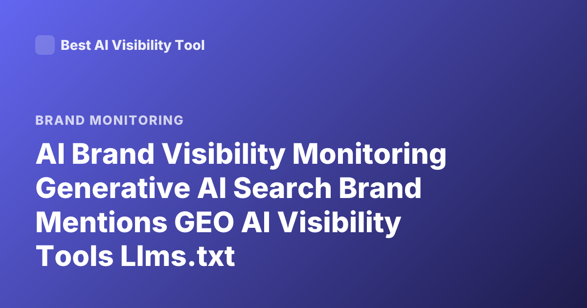AI Brand Visibility Monitoring Generative AI Search Brand Mentions GEO AI Visibility Tools Llms.txt