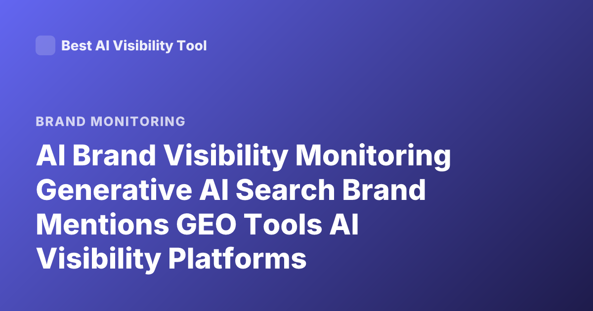 AI Brand Visibility Monitoring Generative AI Search Brand Mentions GEO Tools AI Visibility Platforms