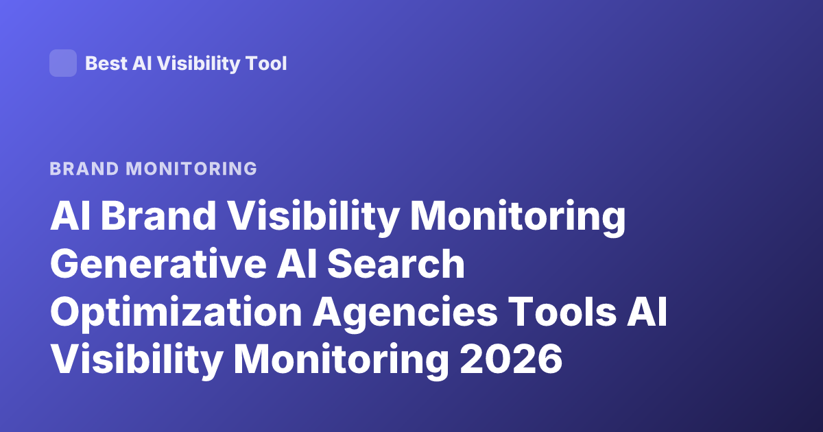 AI Brand Visibility Monitoring Generative AI Search Optimization Agencies Tools AI Visibility Monitoring 2026