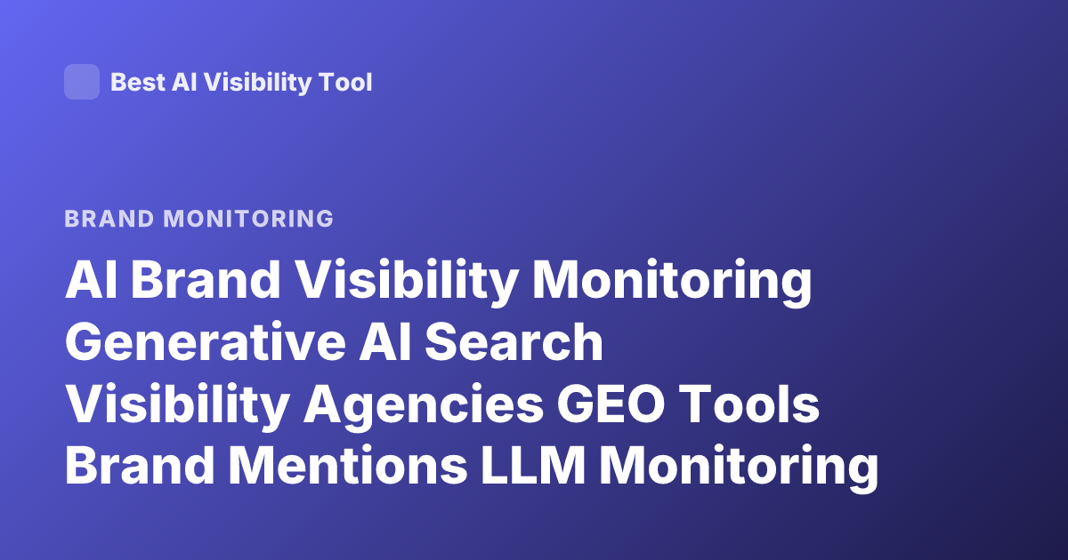 AI Brand Visibility Monitoring Generative AI Search Visibility Agencies GEO Tools Brand Mentions LLM Monitoring