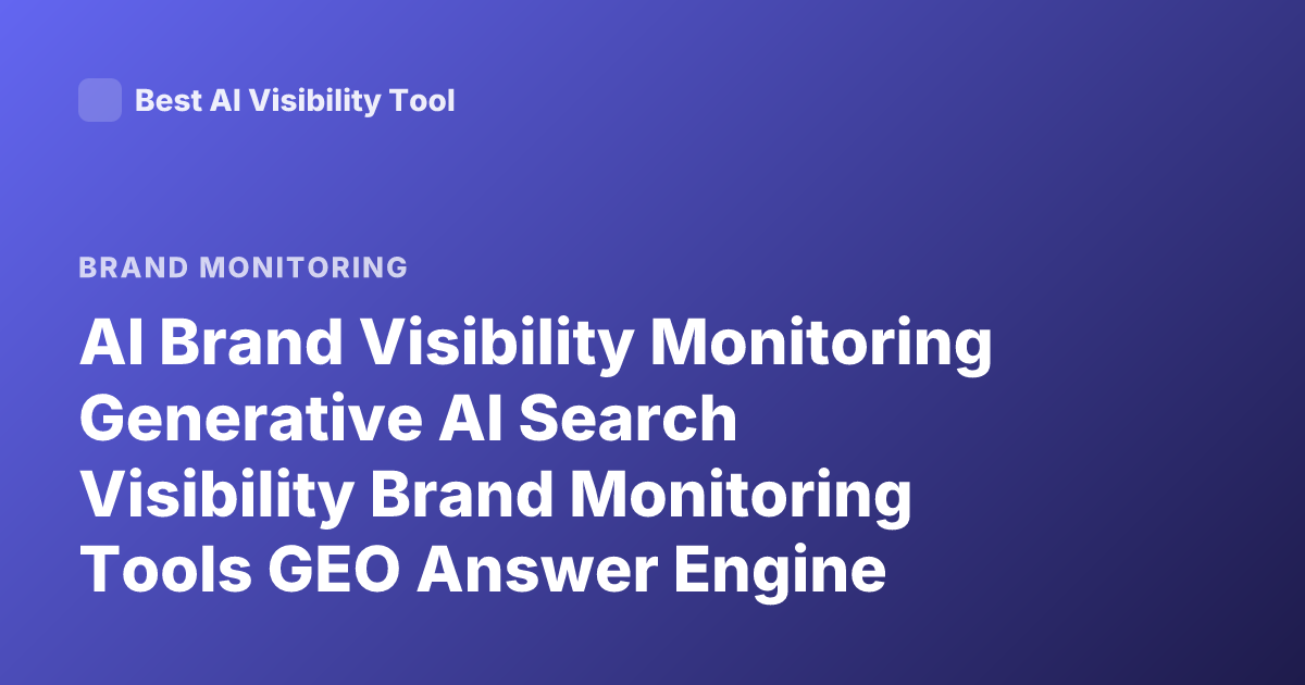 AI Brand Visibility Monitoring Generative AI Search Visibility Brand Monitoring Tools GEO Answer Engine Optimization Mentions LLM Monitoring