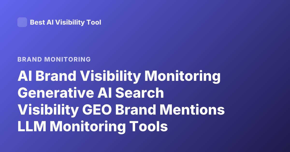 AI Brand Visibility Monitoring Generative AI Search Visibility GEO Brand Mentions LLM Monitoring Tools