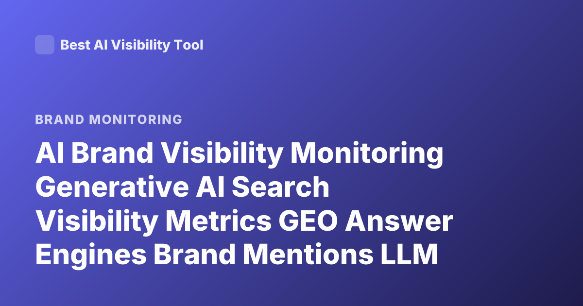 AI Brand Visibility Monitoring Generative AI Search Visibility Metrics GEO Answer Engines Brand Mentions LLM Observability