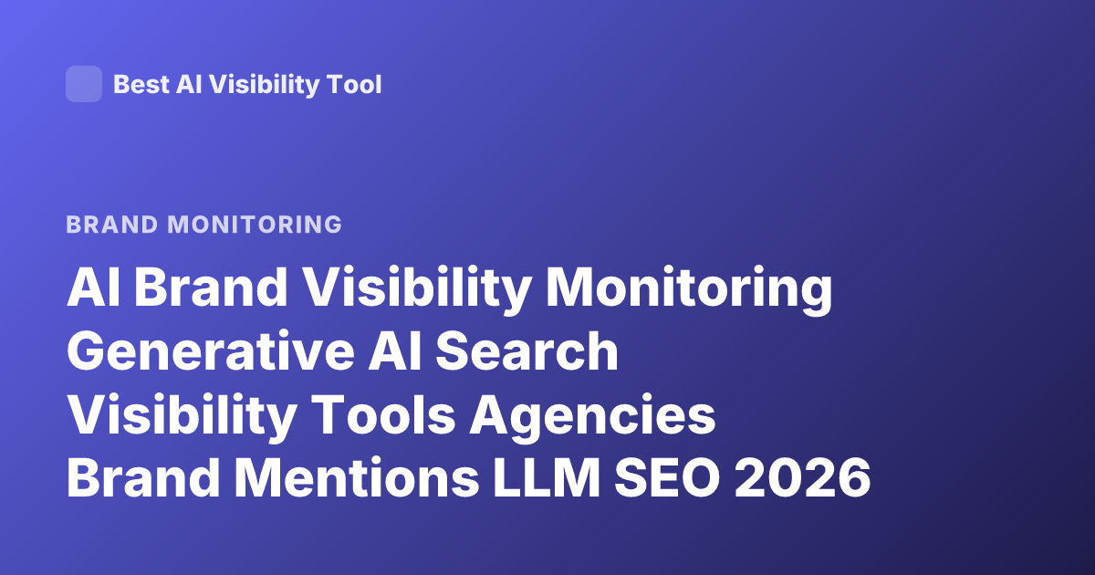 AI Brand Visibility Monitoring Generative AI Search Visibility Tools Agencies Brand Mentions LLM SEO 2026
