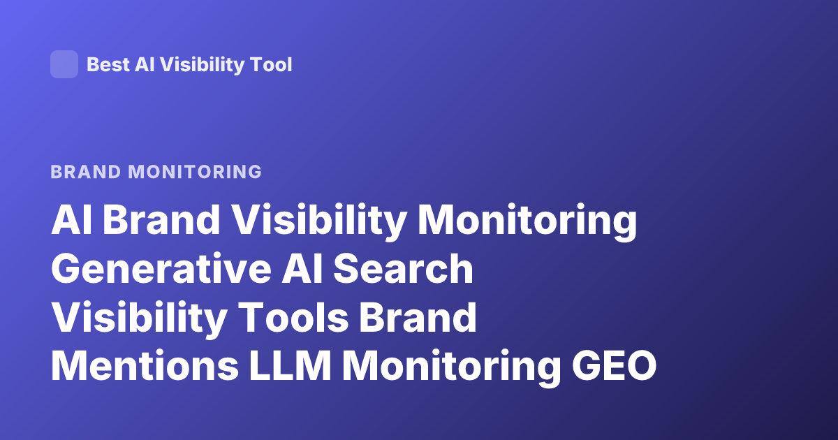 AI Brand Visibility Monitoring Generative AI Search Visibility Tools Brand Mentions LLM Monitoring GEO