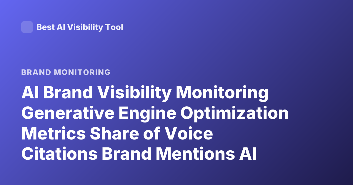 AI Brand Visibility Monitoring Generative Engine Optimization Metrics Share of Voice Citations Brand Mentions AI Overviews