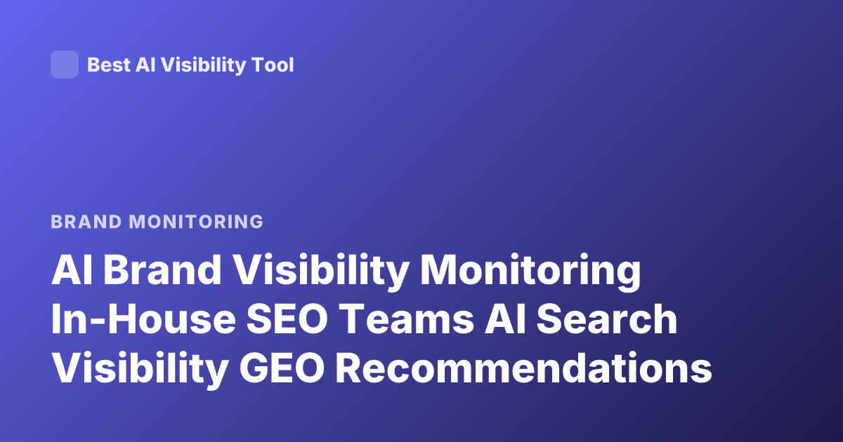AI Brand Visibility Monitoring In-House SEO Teams AI Search Visibility GEO Recommendations