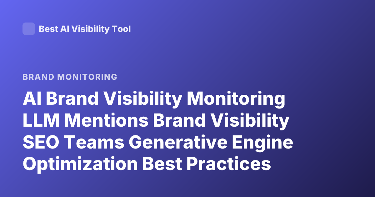 AI Brand Visibility Monitoring LLM Mentions Brand Visibility SEO Teams Generative Engine Optimization Best Practices