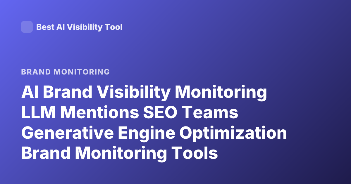 AI Brand Visibility Monitoring LLM Mentions SEO Teams Generative Engine Optimization Brand Monitoring Tools