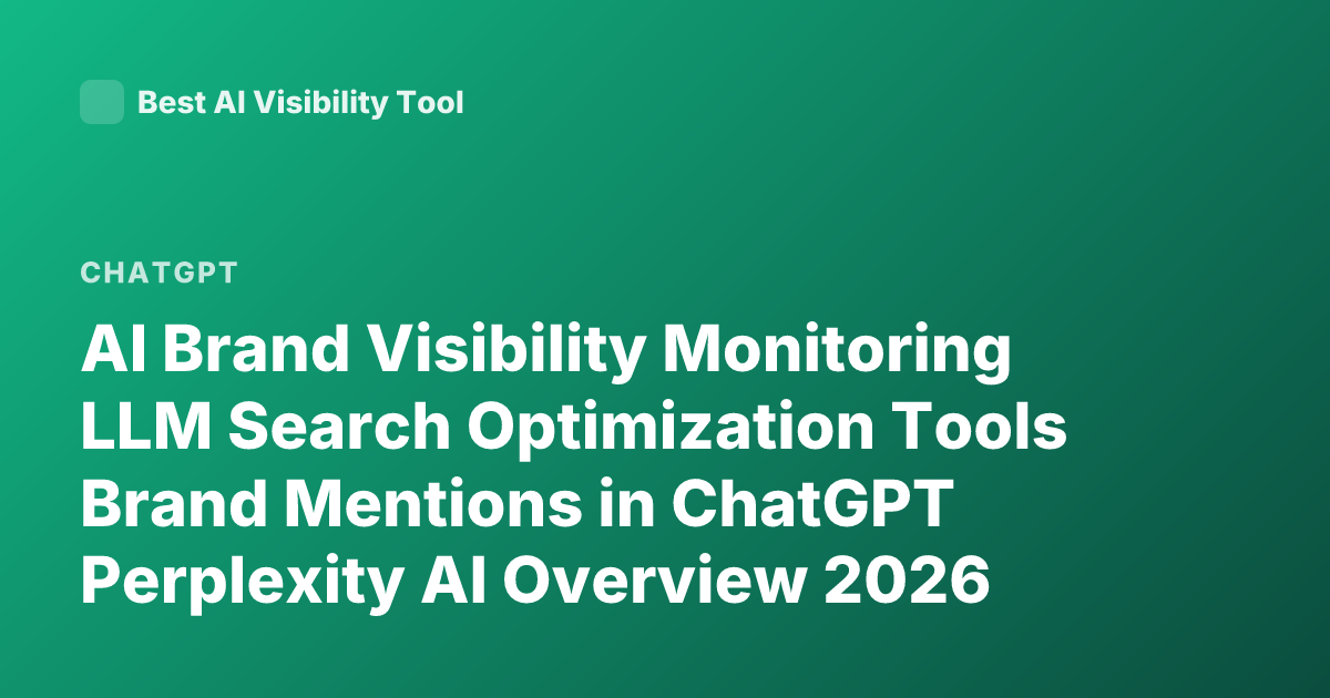 AI Brand Visibility Monitoring LLM Search Optimization Tools Brand Mentions in ChatGPT Perplexity AI Overview 2026