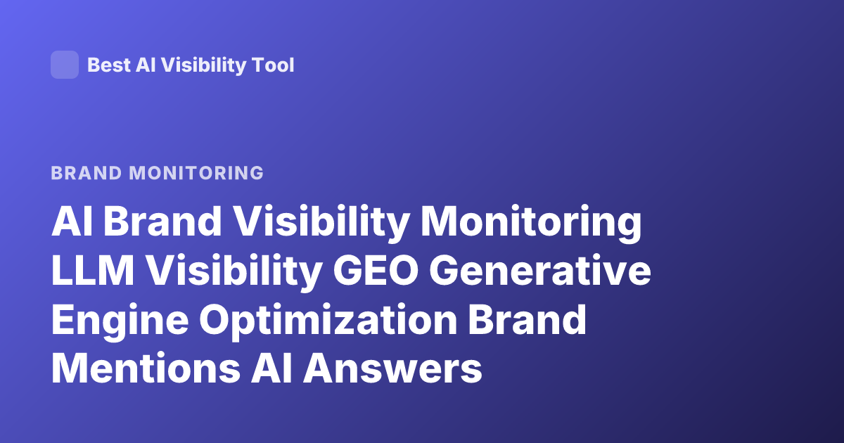 AI Brand Visibility Monitoring LLM Visibility GEO Generative Engine Optimization Brand Mentions AI Answers Recommendations