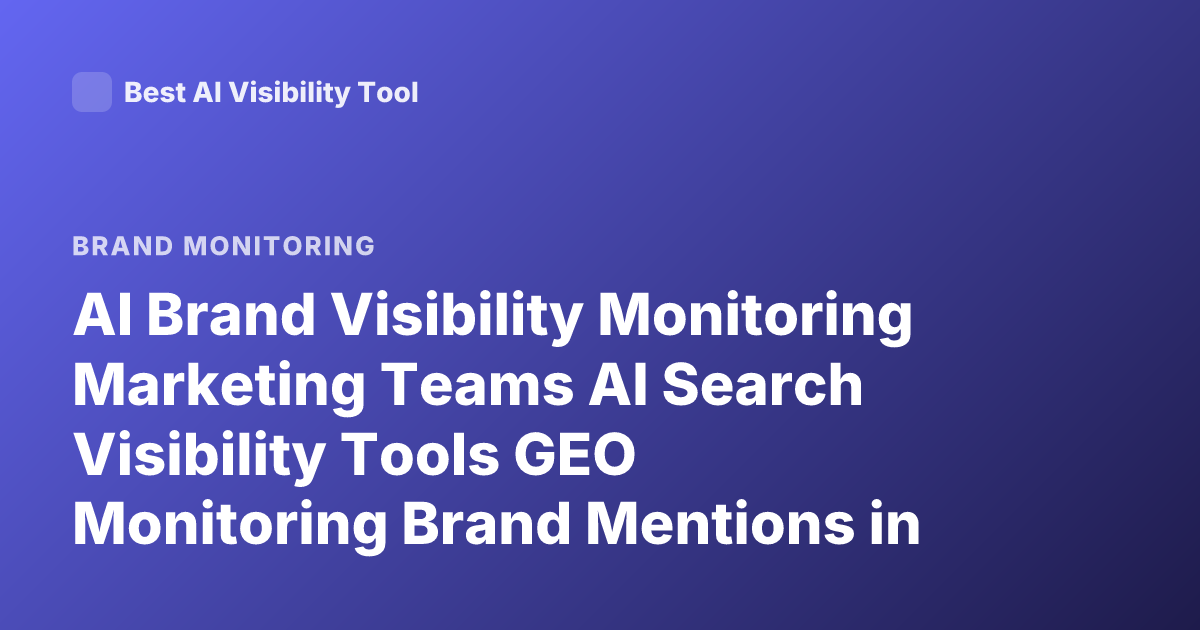 AI Brand Visibility Monitoring Marketing Teams AI Search Visibility Tools GEO Monitoring Brand Mentions in LLMs 2026