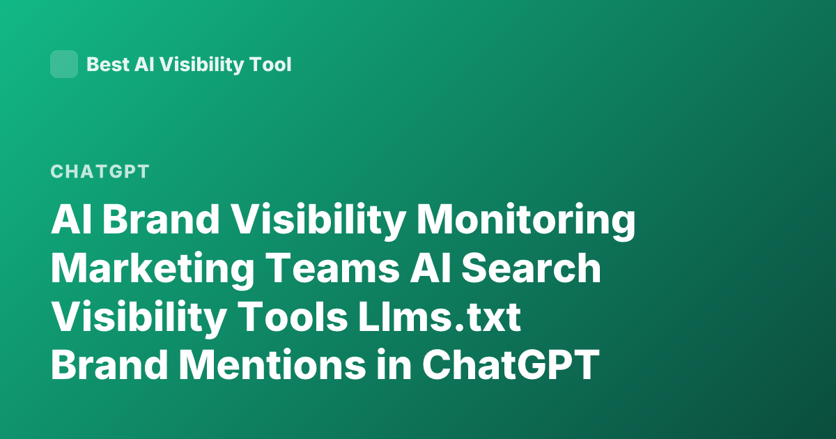 AI Brand Visibility Monitoring Marketing Teams AI Search Visibility Tools Llms.txt Brand Mentions in ChatGPT Perplexity Platform 2026