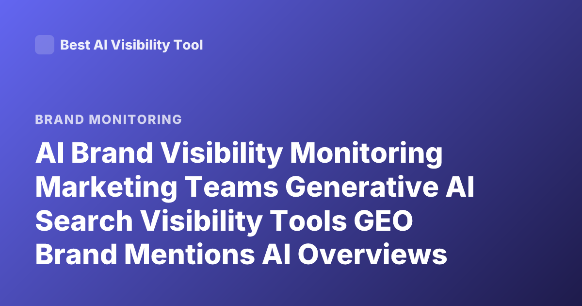 AI Brand Visibility Monitoring Marketing Teams Generative AI Search Visibility Tools GEO Brand Mentions AI Overviews 2025