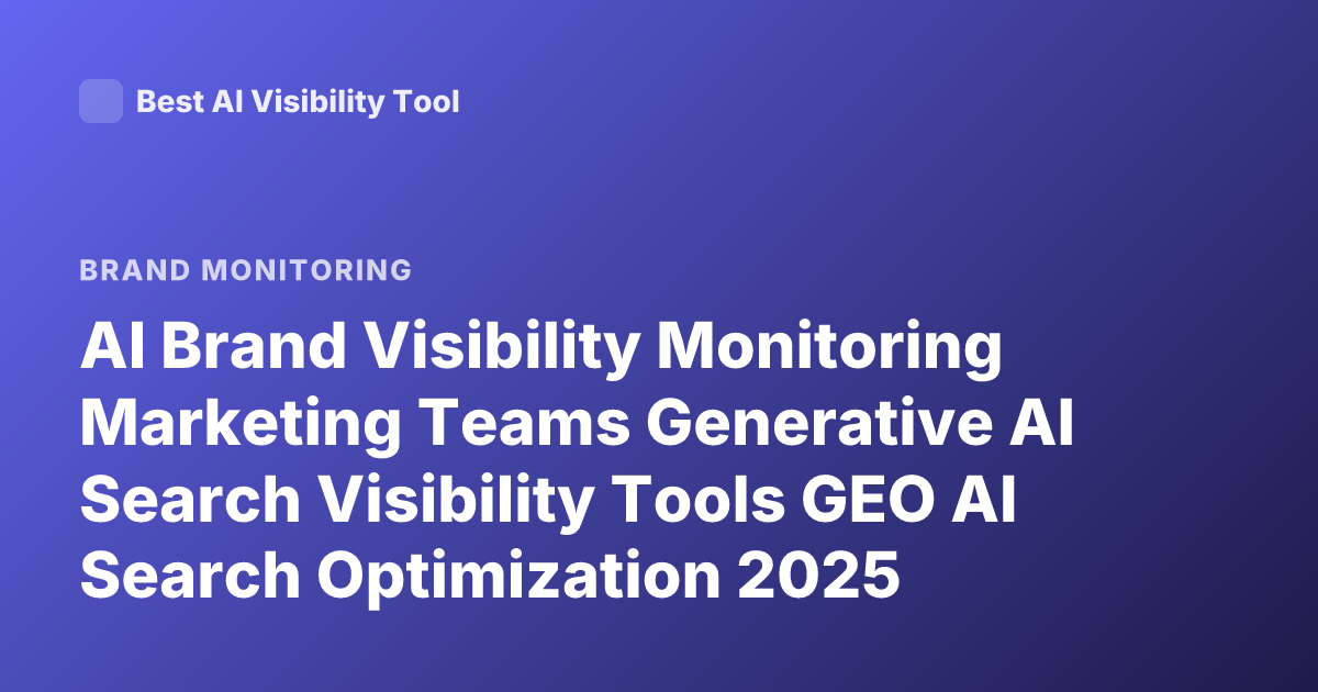 AI Brand Visibility Monitoring Marketing Teams Generative AI Search Visibility Tools GEO AI Search Optimization 2025