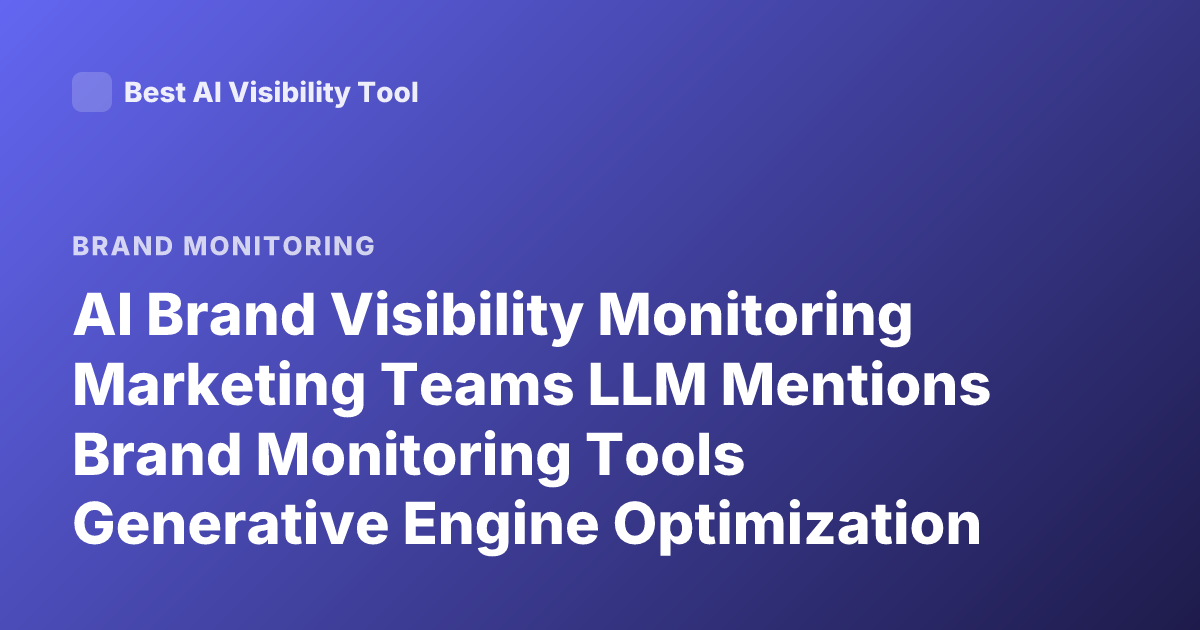 AI Brand Visibility Monitoring Marketing Teams LLM Mentions Brand Monitoring Tools Generative Engine Optimization 2025