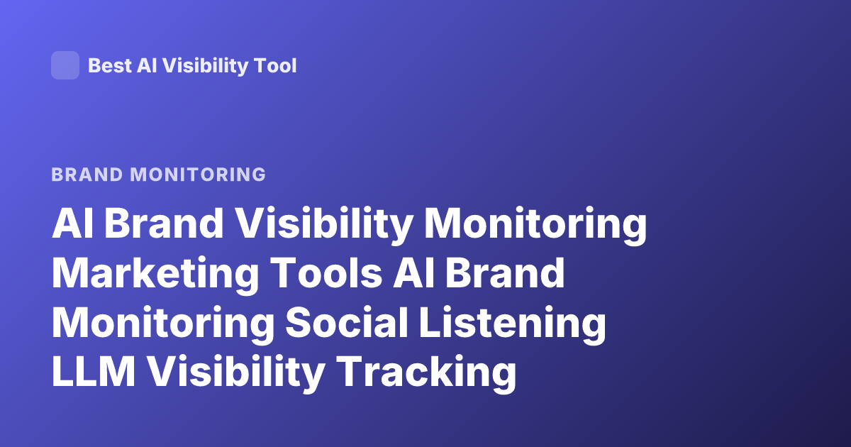 AI Brand Visibility Monitoring Marketing Tools AI Brand Monitoring Social Listening LLM Visibility Tracking