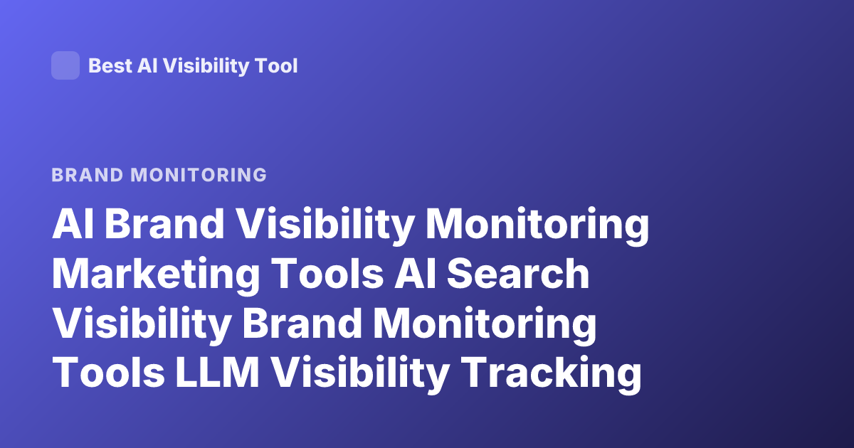AI Brand Visibility Monitoring Marketing Tools AI Search Visibility Brand Monitoring Tools LLM Visibility Tracking