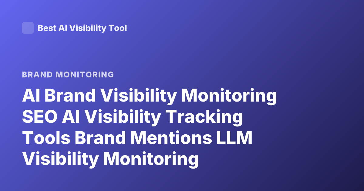 AI Brand Visibility Monitoring SEO AI Visibility Tracking Tools Brand Mentions LLM Visibility Monitoring