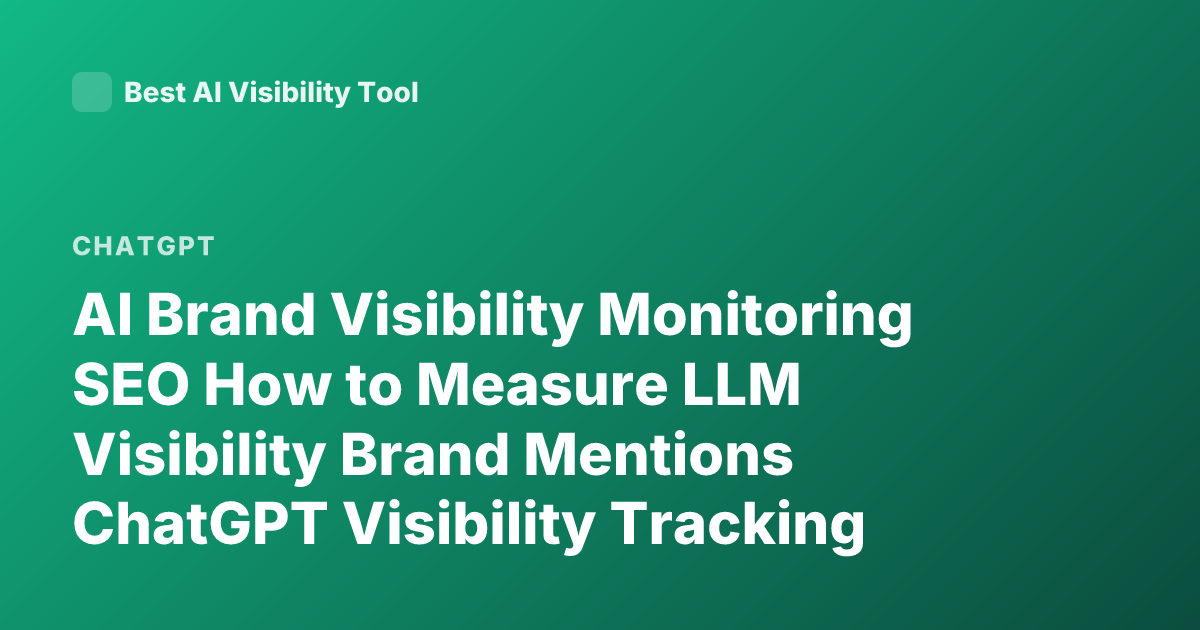 AI Brand Visibility Monitoring SEO How to Measure LLM Visibility Brand Mentions ChatGPT Visibility Tracking Tools GEO SEO