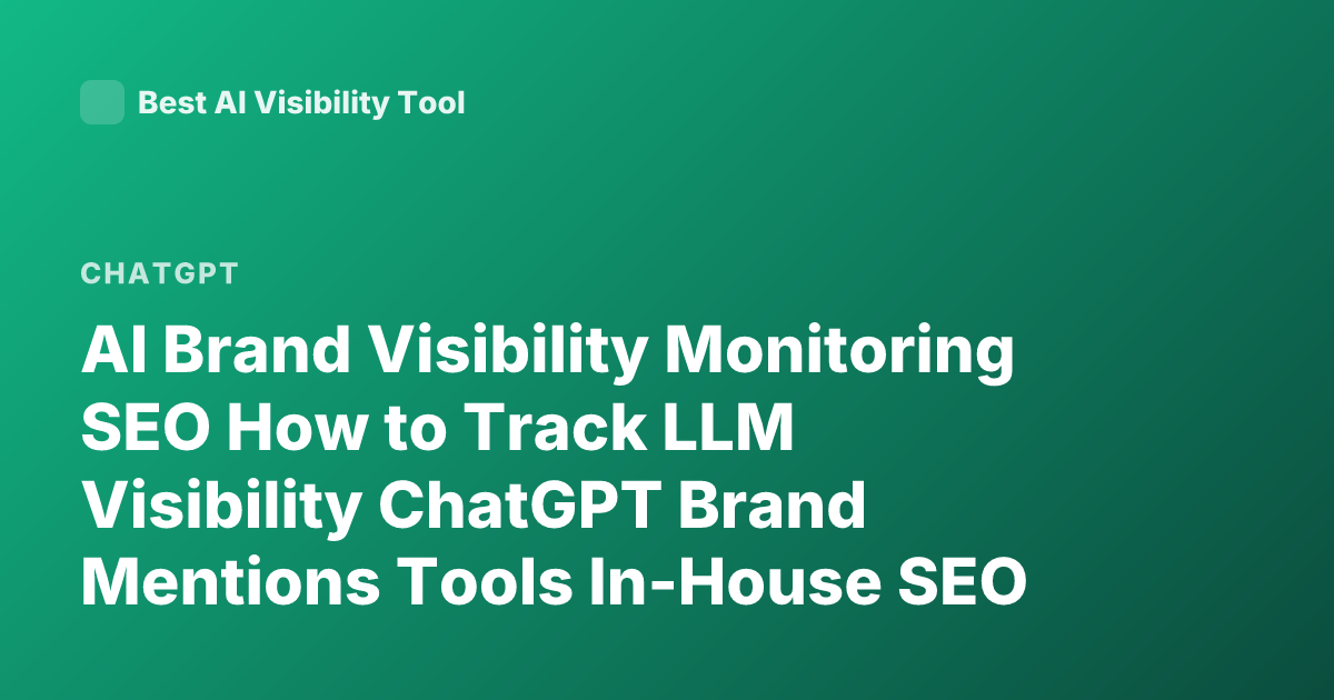 AI Brand Visibility Monitoring SEO How to Track LLM Visibility ChatGPT Brand Mentions Tools In-House SEO