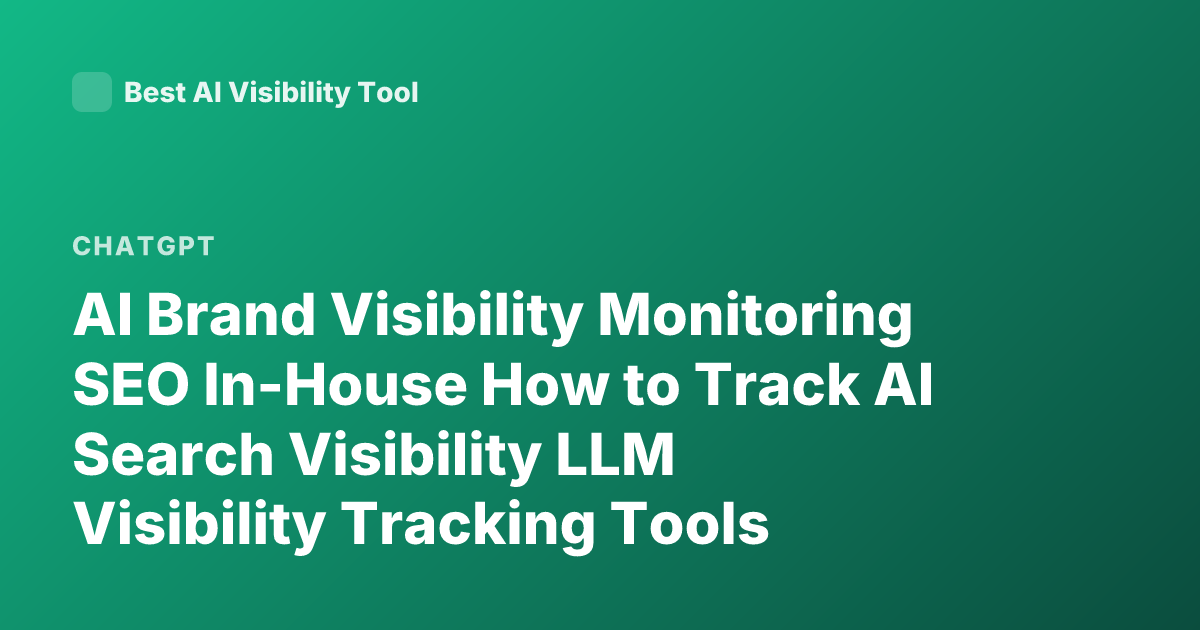 AI Brand Visibility Monitoring SEO In-House How to Track AI Search Visibility LLM Visibility Tracking Tools Brand Mentions ChatGPT Google AI Overviews Monitoring