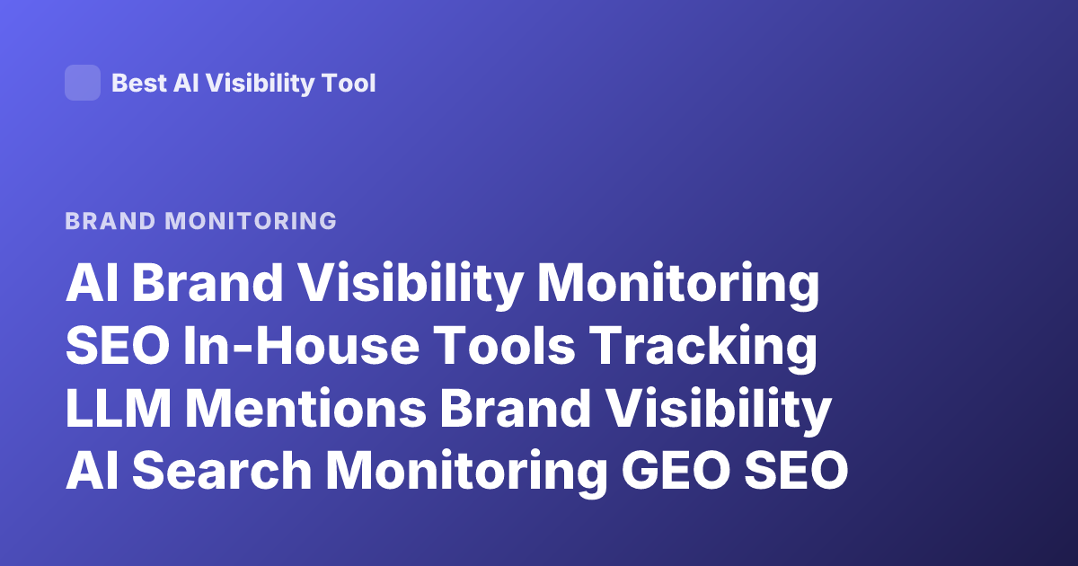 AI Brand Visibility Monitoring SEO In-House Tools Tracking LLM Mentions Brand Visibility AI Search Monitoring GEO SEO