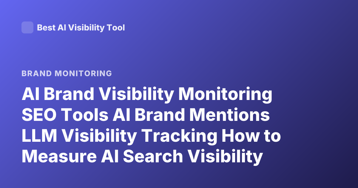 AI Brand Visibility Monitoring SEO Tools AI Brand Mentions LLM Visibility Tracking How to Measure AI Search Visibility
