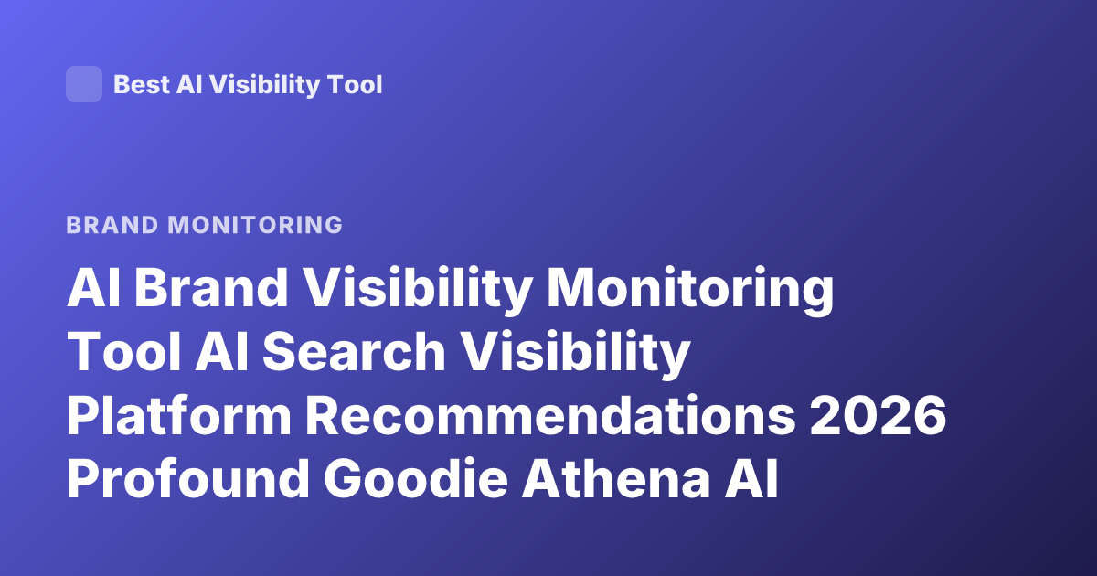 AI Brand Visibility Monitoring Tool AI Search Visibility Platform Recommendations 2026 Profound Goodie Athena AI Brand Monitoring