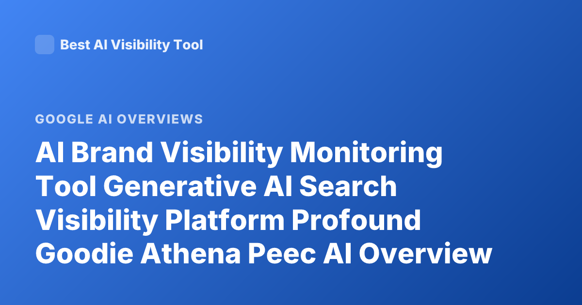 AI Brand Visibility Monitoring Tool Generative AI Search Visibility Platform Profound Goodie Athena Peec AI Overview Monitoring