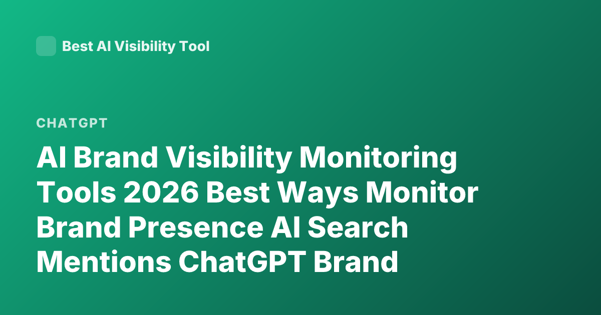 AI Brand Visibility Monitoring Tools 2026 Best Ways Monitor Brand Presence AI Search Mentions ChatGPT Brand Tracking