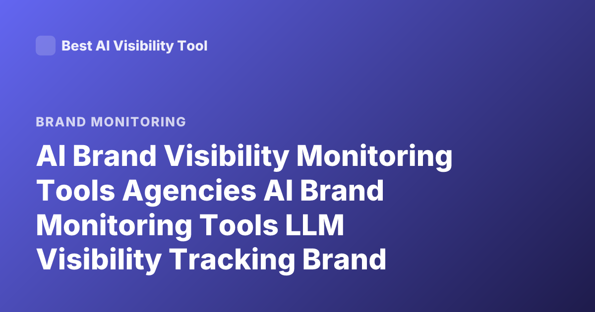 AI Brand Visibility Monitoring Tools Agencies AI Brand Monitoring Tools LLM Visibility Tracking Brand Mentions AI SEO Tools