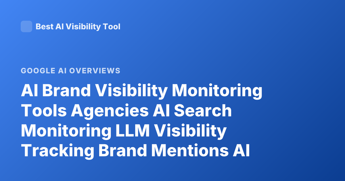 AI Brand Visibility Monitoring Tools Agencies AI Search Monitoring LLM Visibility Tracking Brand Mentions AI Overview Monitoring Tools