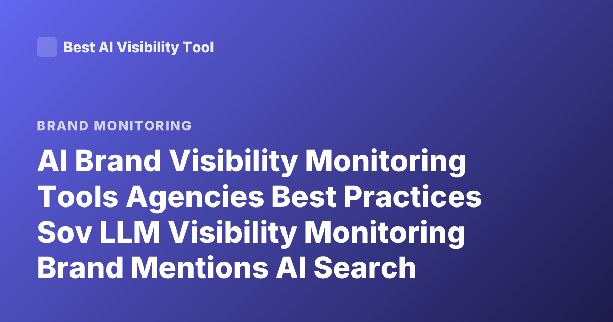 AI Brand Visibility Monitoring Tools Agencies Best Practices Sov LLM Visibility Monitoring Brand Mentions AI Search Monitoring Tools